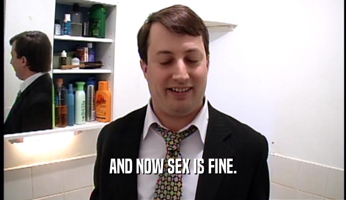 AND NOW SEX IS FINE.  