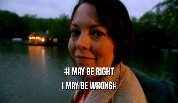 #I MAY BE RIGHT I MAY BE WRONG# 