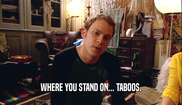 WHERE YOU STAND ON... TABOOS.  