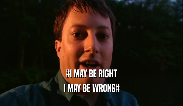#I MAY BE RIGHT I MAY BE WRONG# 