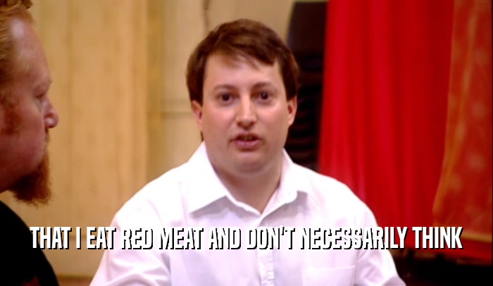 THAT I EAT RED MEAT AND DON'T NECESSARILY THINK  
