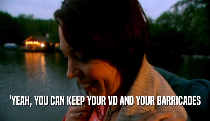 'YEAH, YOU CAN KEEP YOUR VD AND YOUR BARRICADES  