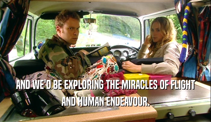 AND WE'D BE EXPLORING THE MIRACLES OF FLIGHT AND HUMAN ENDEAVOUR. 