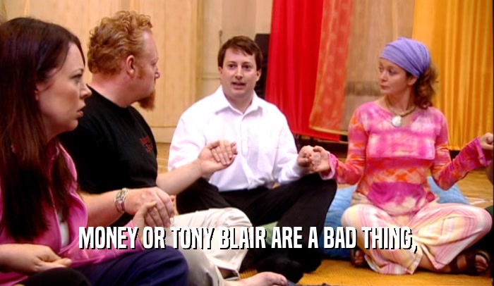 MONEY OR TONY BLAIR ARE A BAD THING,  