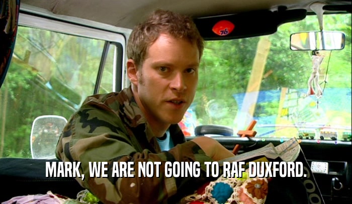 MARK, WE ARE NOT GOING TO RAF DUXFORD.  