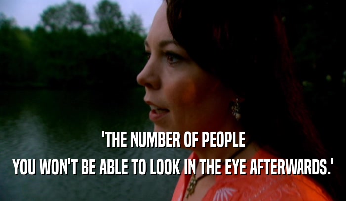 'THE NUMBER OF PEOPLE YOU WON'T BE ABLE TO LOOK IN THE EYE AFTERWARDS.' 