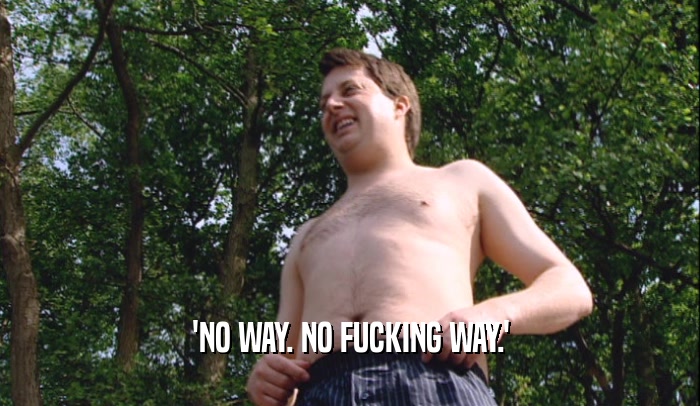 'NO WAY. NO FUCKING WAY.'  