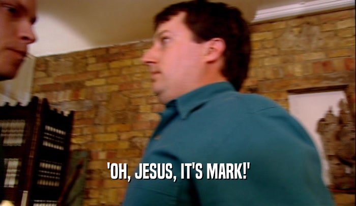 'OH, JESUS, IT'S MARK!'  