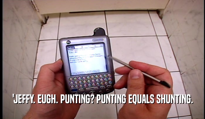 'JEFFY. EUGH. PUNTING? PUNTING EQUALS SHUNTING.  