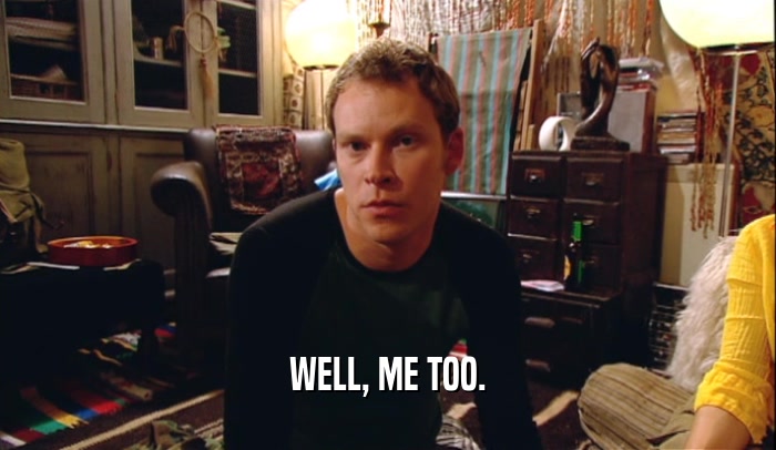 WELL, ME TOO.  