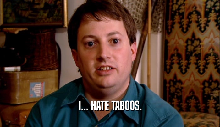 I... HATE TABOOS.  
