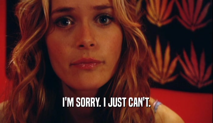 I'M SORRY. I JUST CAN'T.  
