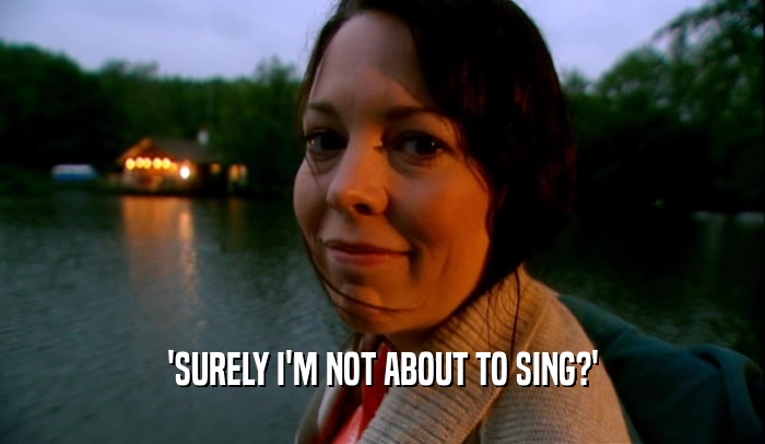 'SURELY I'M NOT ABOUT TO SING?'  