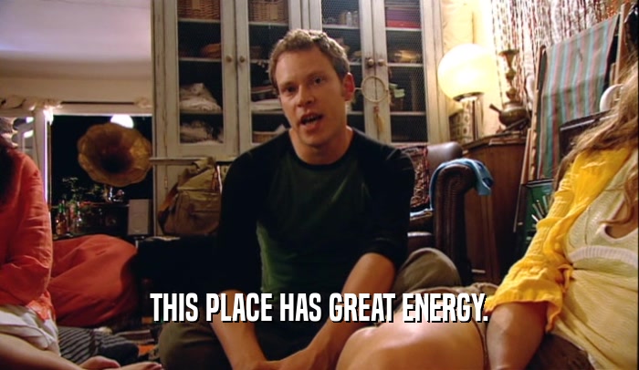 THIS PLACE HAS GREAT ENERGY.  