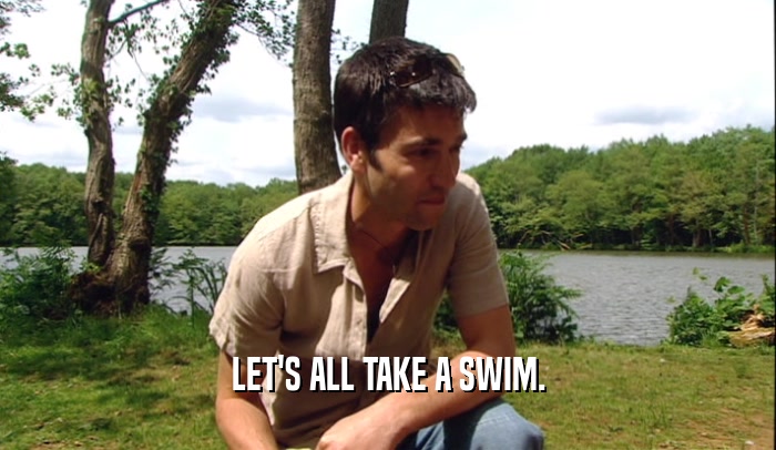 LET'S ALL TAKE A SWIM.  