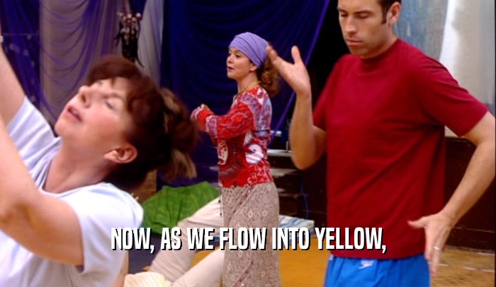 NOW, AS WE FLOW INTO YELLOW,  