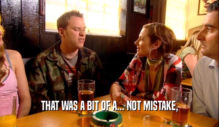 THAT WAS A BIT OF A... NOT MISTAKE,  