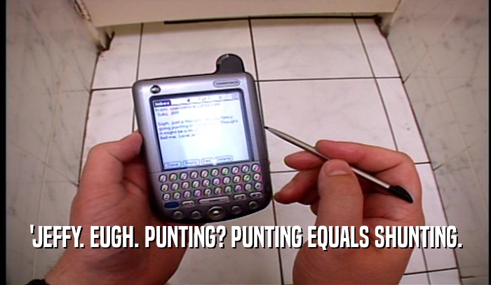 'JEFFY. EUGH. PUNTING? PUNTING EQUALS SHUNTING.  