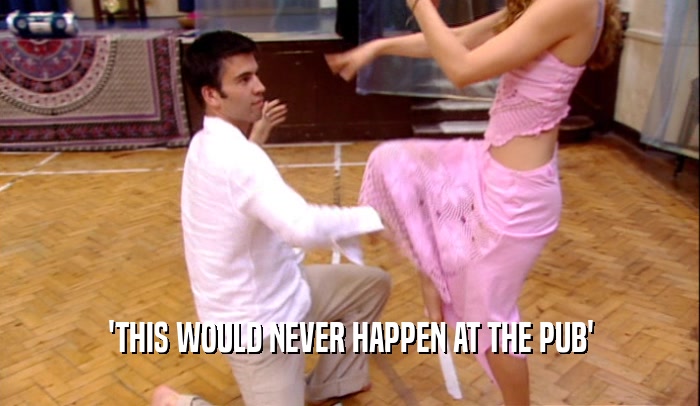 'THIS WOULD NEVER HAPPEN AT THE PUB'  