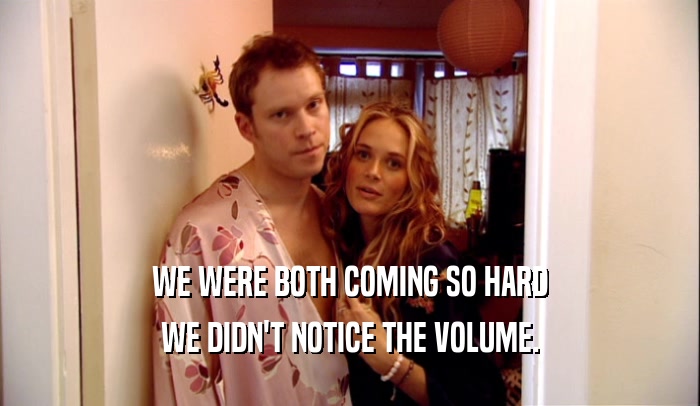WE WERE BOTH COMING SO HARD WE DIDN'T NOTICE THE VOLUME. 