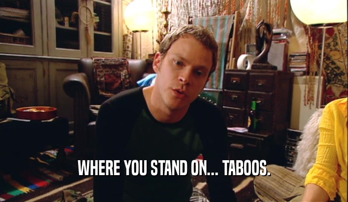 WHERE YOU STAND ON... TABOOS.  