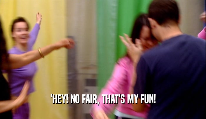 'HEY! NO FAIR, THAT'S MY FUN!  