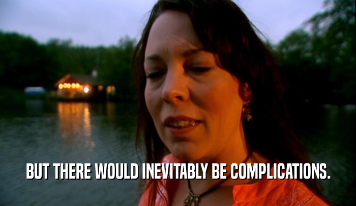 BUT THERE WOULD INEVITABLY BE COMPLICATIONS.  