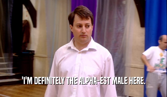 'I'M DEFINITELY THE ALPHA-EST MALE HERE.
  