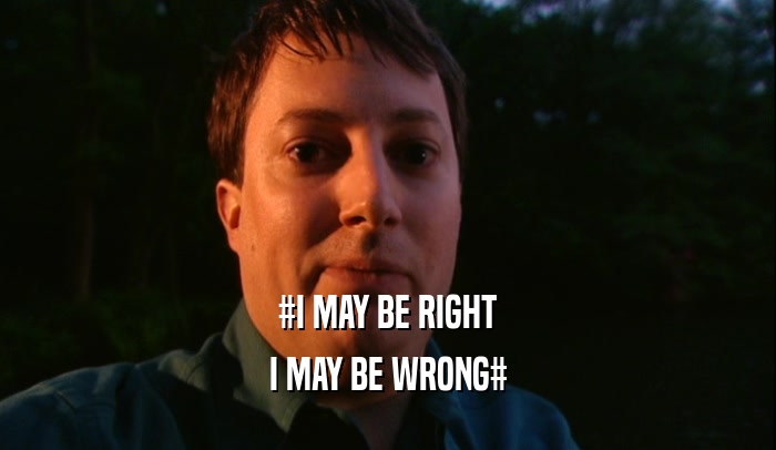 #I MAY BE RIGHT I MAY BE WRONG# 