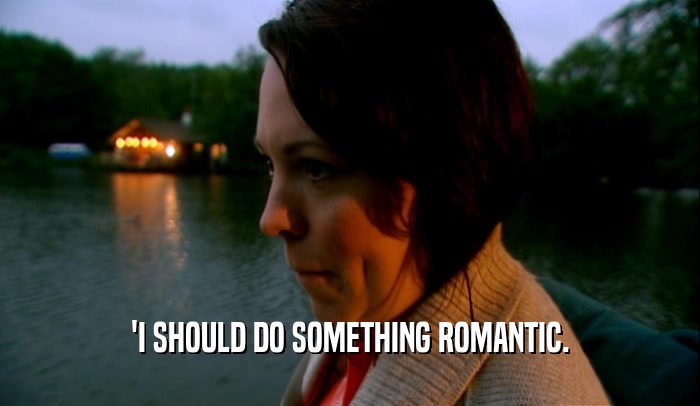 'I SHOULD DO SOMETHING ROMANTIC.  