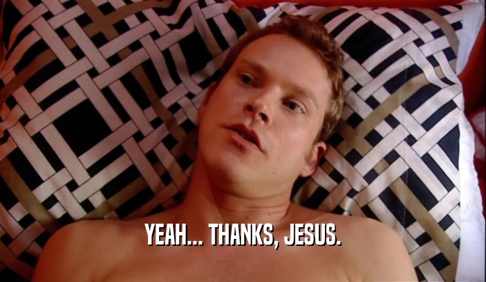 YEAH... THANKS, JESUS.  