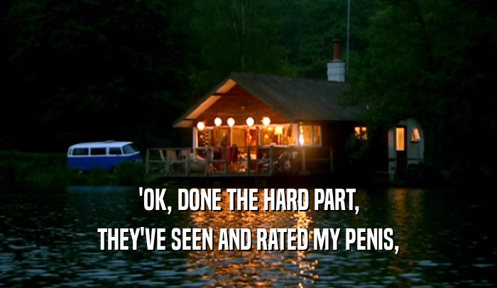 'OK, DONE THE HARD PART, THEY'VE SEEN AND RATED MY PENIS, 