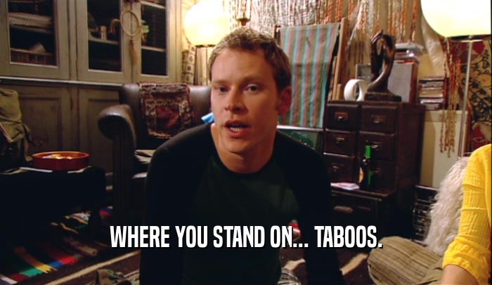 WHERE YOU STAND ON... TABOOS.  