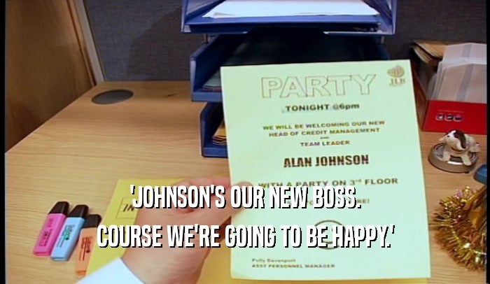 'JOHNSON'S OUR NEW BOSS.
 COURSE WE'RE GOING TO BE HAPPY.'
 