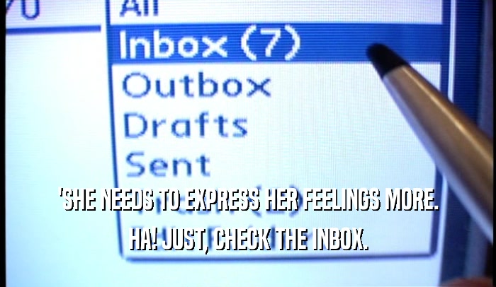 'SHE NEEDS TO EXPRESS HER FEELINGS MORE. HA! JUST, CHECK THE INBOX. 
