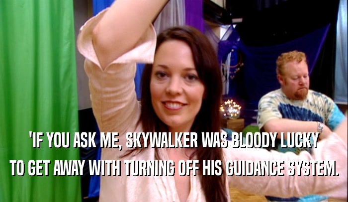 'IF YOU ASK ME, SKYWALKER WAS BLOODY LUCKY TO GET AWAY WITH TURNING OFF HIS GUIDANCE SYSTEM. 