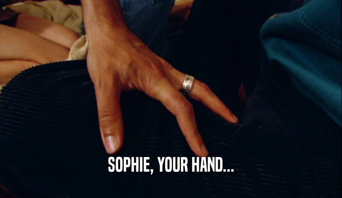 SOPHIE, YOUR HAND...  
