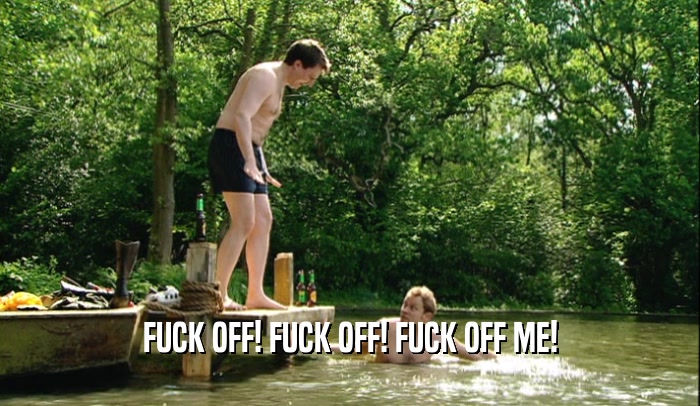 FUCK OFF! FUCK OFF! FUCK OFF ME!  