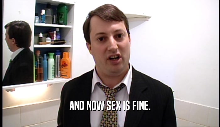 AND NOW SEX IS FINE.  