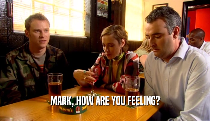 MARK, HOW ARE YOU FEELING?  