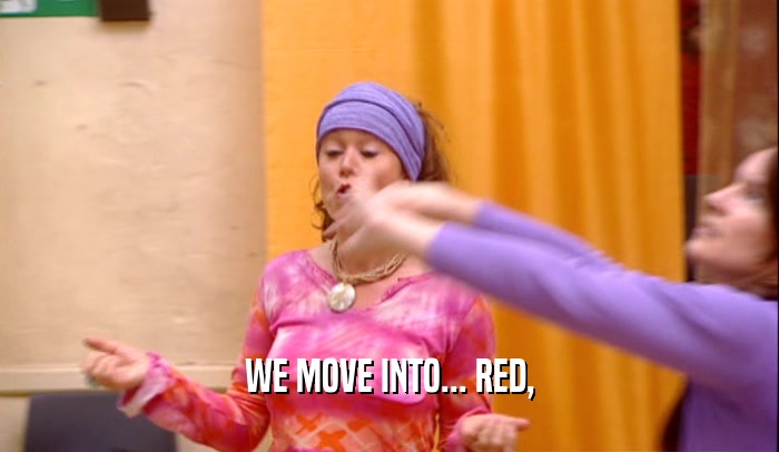 WE MOVE INTO... RED,
  