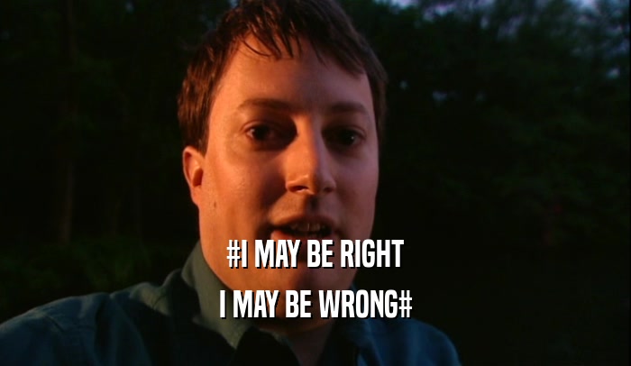 #I MAY BE RIGHT I MAY BE WRONG# 