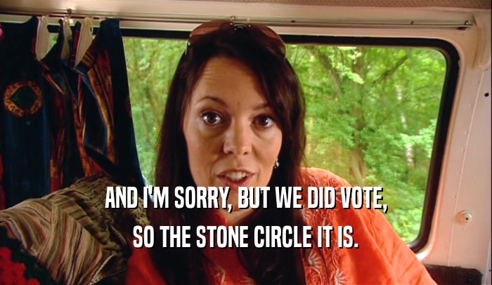 AND I'M SORRY, BUT WE DID VOTE, SO THE STONE CIRCLE IT IS. 