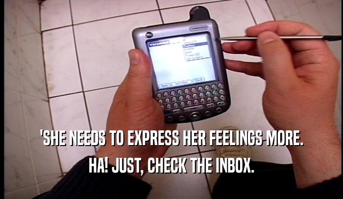 'SHE NEEDS TO EXPRESS HER FEELINGS MORE. HA! JUST, CHECK THE INBOX. 