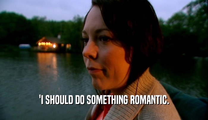 'I SHOULD DO SOMETHING ROMANTIC.  