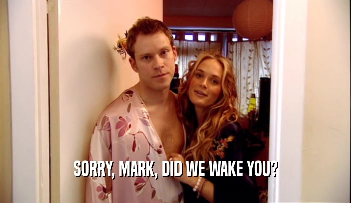 SORRY, MARK, DID WE WAKE YOU?  