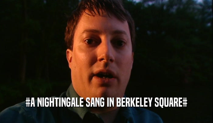 #A NIGHTINGALE SANG IN BERKELEY SQUARE#  