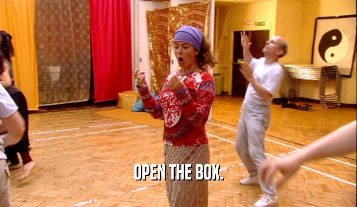 OPEN THE BOX.  