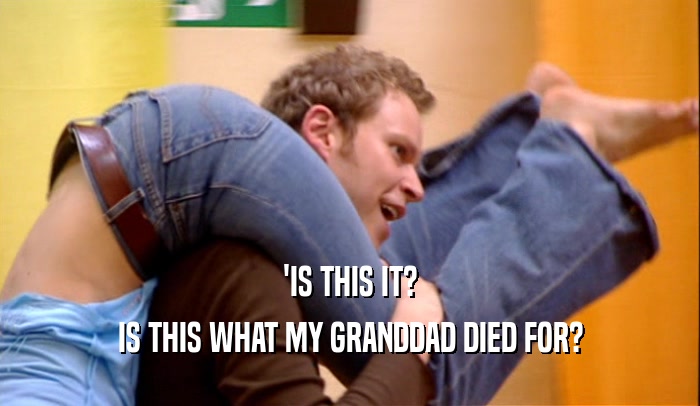 'IS THIS IT? IS THIS WHAT MY GRANDDAD DIED FOR? 