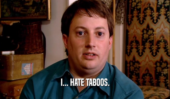 I... HATE TABOOS.  